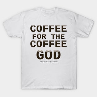 Coffee for the coffee god T-Shirt